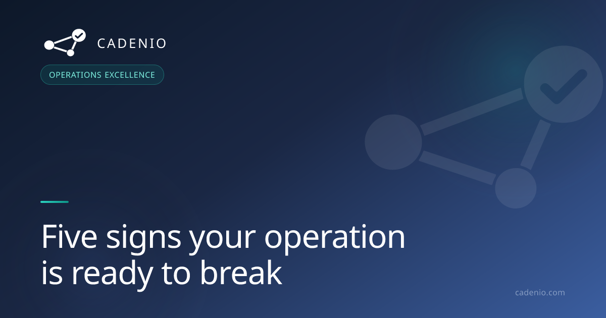 Five signs your operation is ready to break | Cadenio
